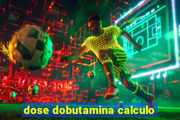 dose dobutamina calculo